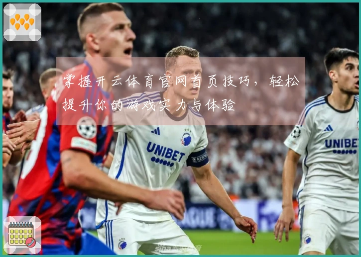 掌握开云体育官网首页技巧，轻松提升你的游戏实力与体验